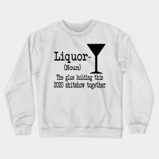 Liquor The Glues Holding This 2020 Shitshow Together Gift Shirt Crewneck Sweatshirt